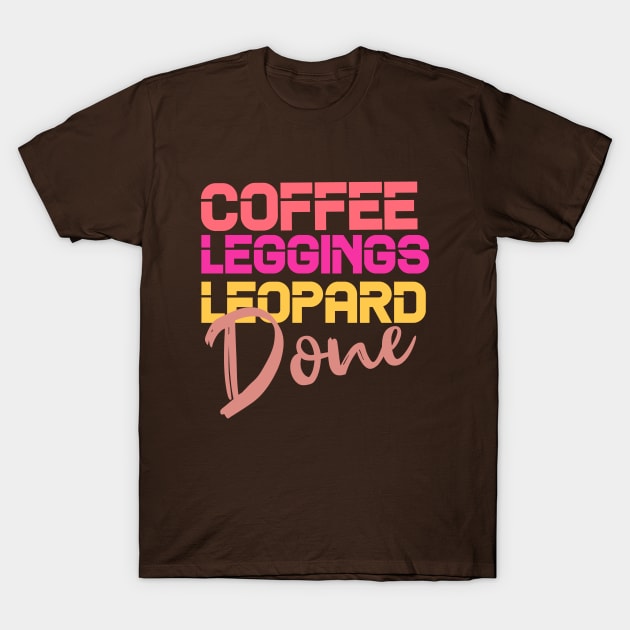 Coffee Leggings Leopard Done: Mom Sayings Animal T-Shirt by Goldewin